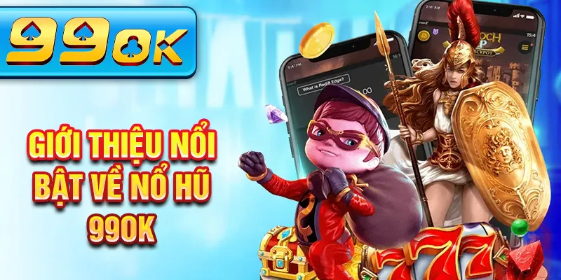 Giới thiệu nổi bật về nổ hũ 99Ok