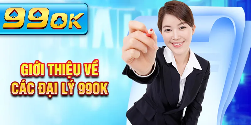Giới thiệu về các đại lý 99OK