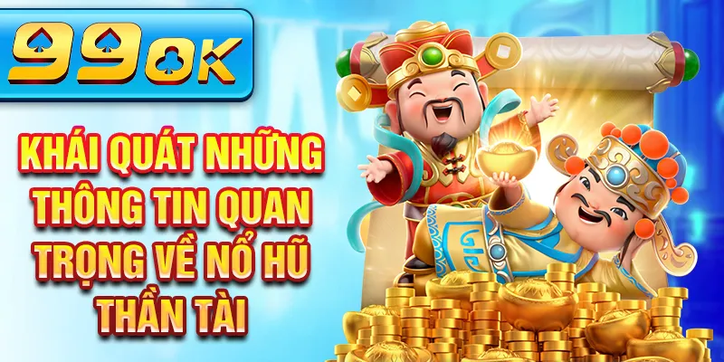Khái quát những thông tin quan trọng về nổ hũ thần tài