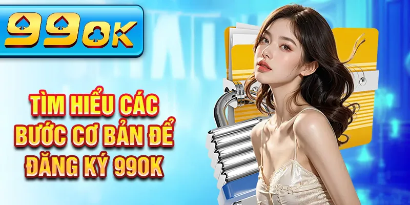 Tìm hiểu các bước cơ bản để đăng ký 99OK