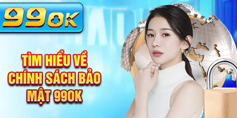 Tìm hiểu về chính sách bảo mật 99Ok