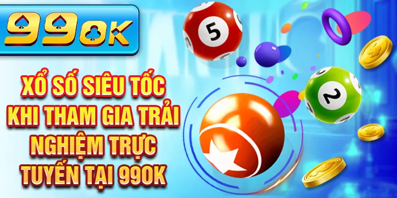 Xổ số siêu tốc khi tham gia trải nghiệm trực tuyến tại 99OK