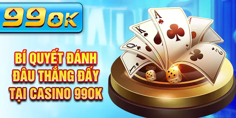 Bí quyết đánh đâu thắng đấy tại casino 99Ok