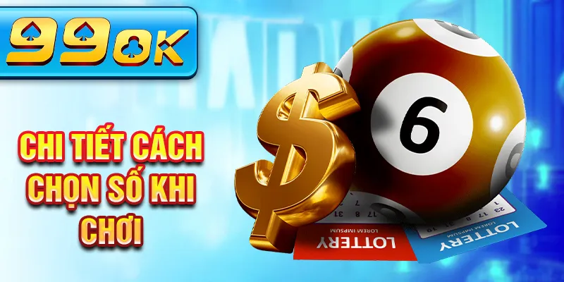 Chi tiết cách chọn số khi chơi