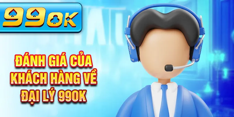 Đánh giá của khách hàng về đại lý 99Ok