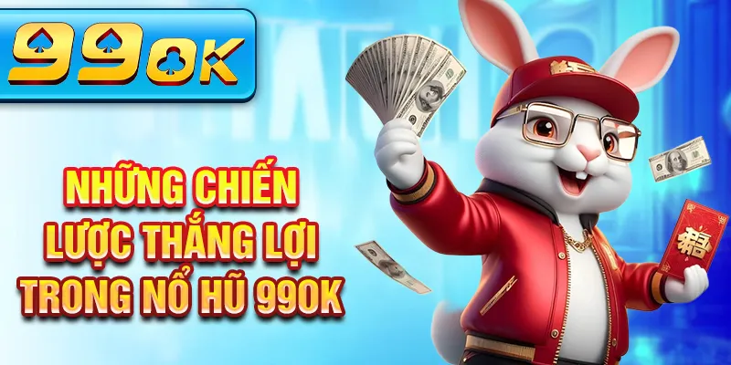 Những chiến lược thắng lợi trong Nổ hũ 99Ok