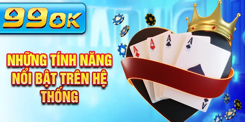 Những tính năng nổi bật trên hệ thống
