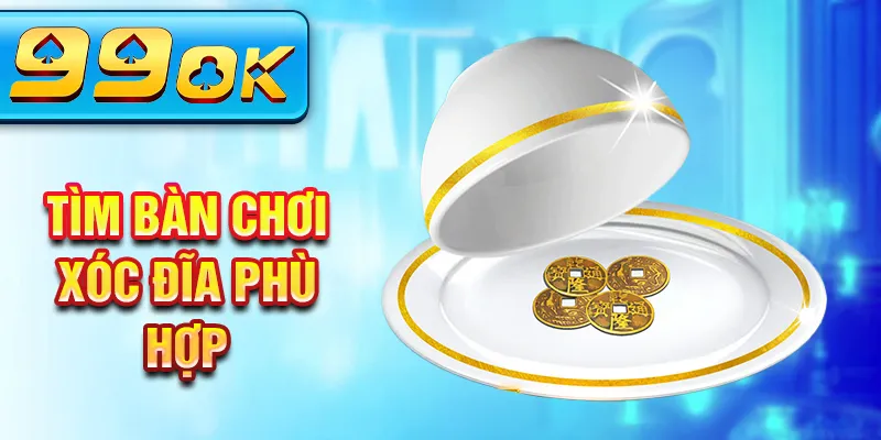 Tìm bàn chơi xóc đĩa phù hợp