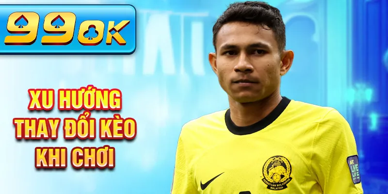 Xu hướng thay đổi kèo khi chơi